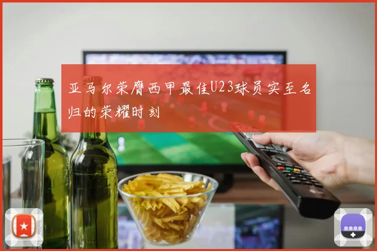 亚马尔荣膺西甲最佳U23球员实至名归的荣耀时刻