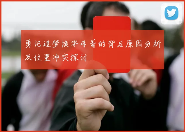 勇记追梦换字母哥的背后原因分析及位置冲突探讨