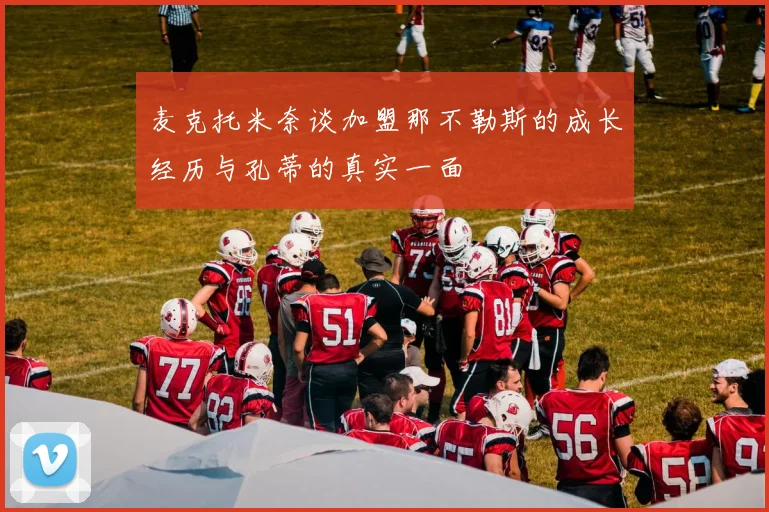 麦克托米奈谈加盟那不勒斯的成长经历与孔蒂的真实一面