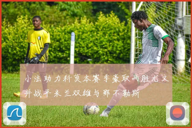 小法助力科莫本赛季豪取两胜尤文并战平米兰双雄与那不勒斯