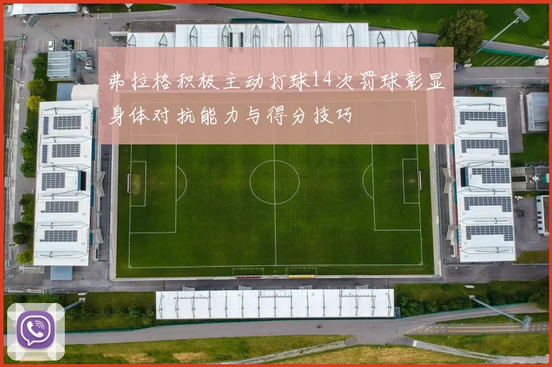 弗拉格积极主动打球14次罚球彰显身体对抗能力与得分技巧
