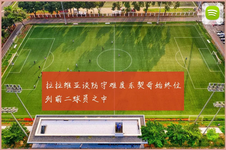 拉拉维亚谈防守难度东契奇始终位列前二球员之中