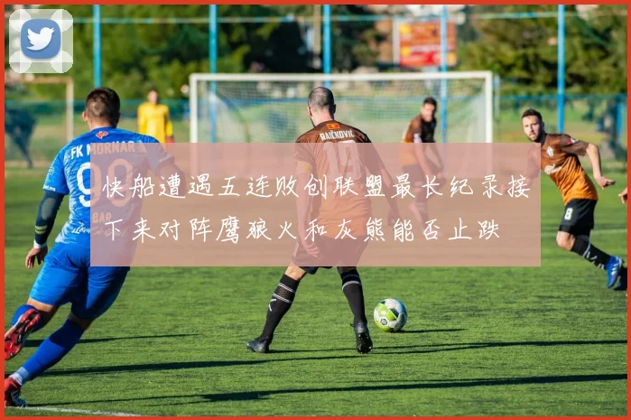 快船遭遇五连败创联盟最长纪录接下来对阵鹰狼火和灰熊能否止跌